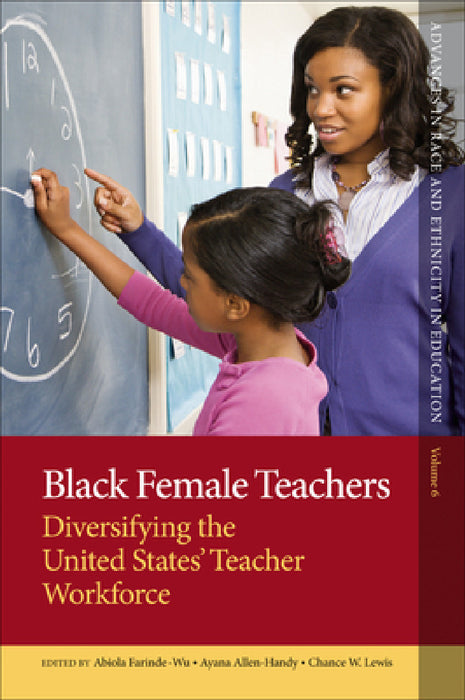 Black Female Teachers: Diversifying the United States' Teacher Workforce by Abiola Farinde-Wu, Ayana Allen-Handy, Chance W. Lewis