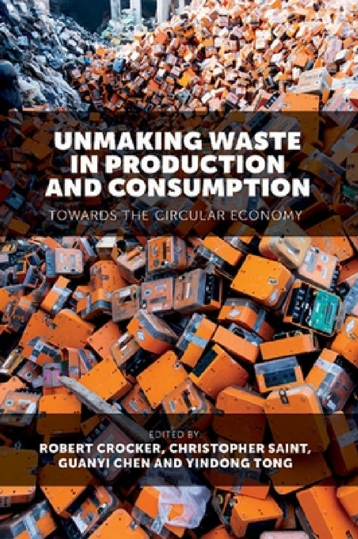 Unmaking Waste in Production and Consumption: Towards the Circular Economy by Robert Crocker, Christopher Saint, Guanyi Chen