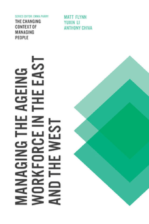 Managing the Ageing Workforce in the East and the West by Matt Flynn, Anthony Chiva, Yuxin Li