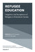 Refugee Education: Integration and Acceptance of Refugees in Mainstream Society by Enakshi SenGupta, Patrick Blessinger