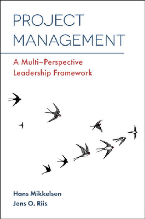 Project Management: A Multi-Perspective Leadership Framework by Hans Mikkelsen, Jens O. Riis