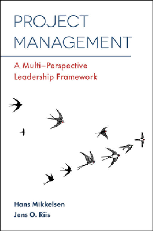 Project Management: A Multi-Perspective Leadership Framework by Hans Mikkelsen, Jens O. Riis