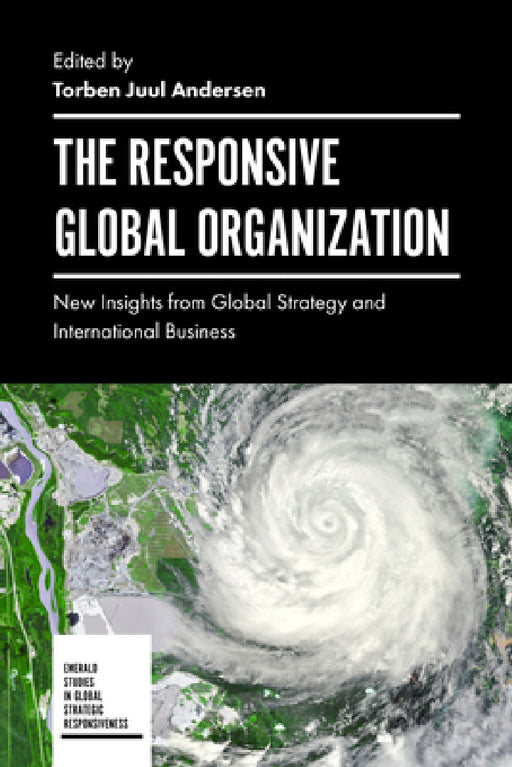 The Responsive Global Organization: New Insights from Global Strategy and International Business by Torben Juul Andersen