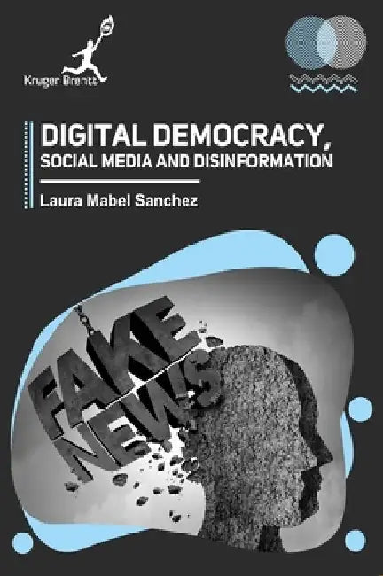 Digital Democracy Social Media and Disinformation by Laura M. Sanchez