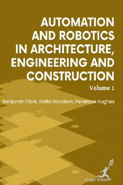 Automation and Robotics in Architecture Engineering and Construction: Vol 1 by Benjamin Clark, Stella Davidson, Penelope Hughes