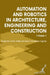 Automation and Robotics in Architecture Engineering and Construction: Vol 1 by Benjamin Clark, Stella Davidson, Penelope Hughes