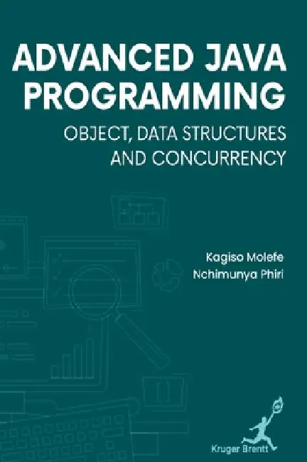 Advanced Java Programming: Object Data Structures and Concurrency by Nchimunya Phiri Kagiso Molefe
