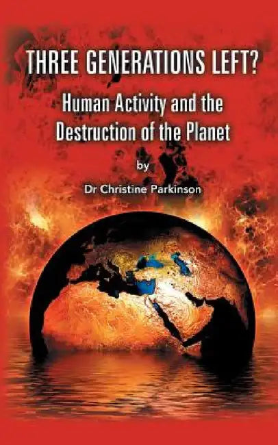 Three Generations Left?: Human Activity And The Destruction Of The Planet by Christine Parkinson