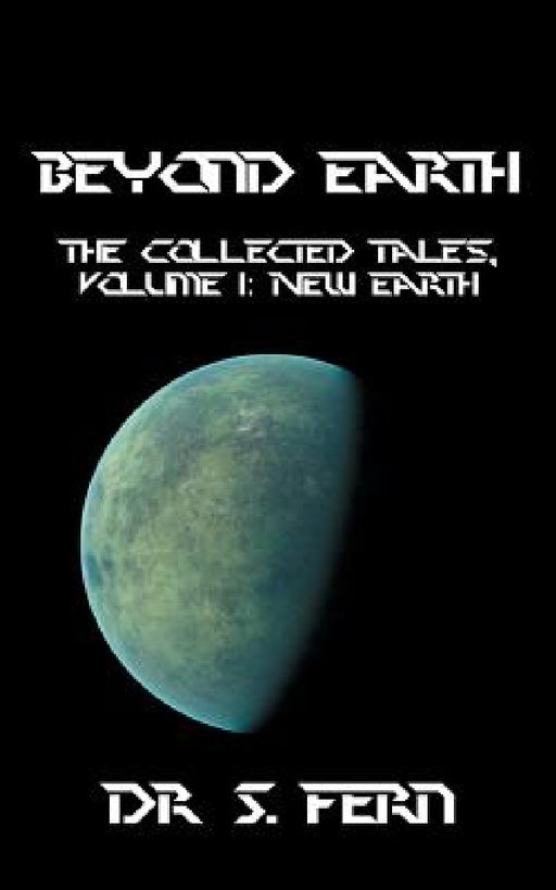 Beyond Earth: The collected tales, Volume 1: New Earth by S. Fern