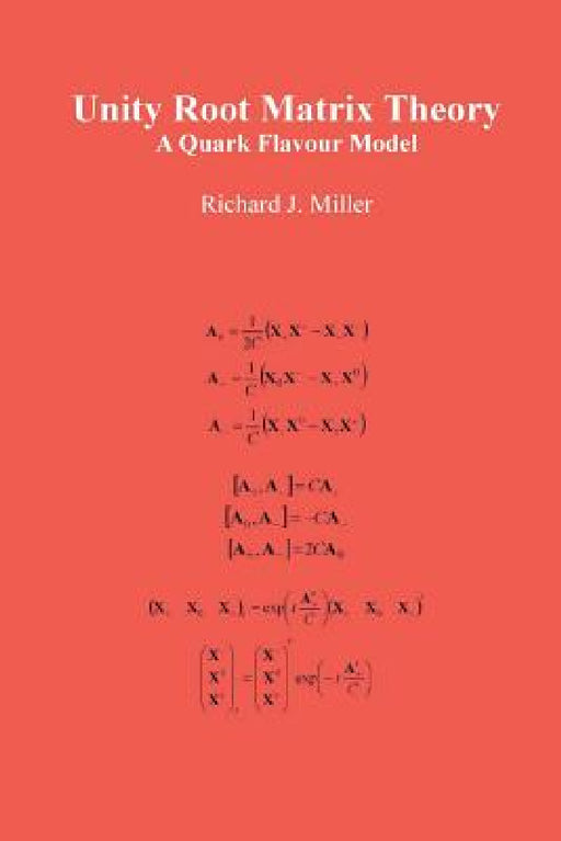 Unity Root Matrix Theory: A Quark Flavour Model by Richard J. Miller
