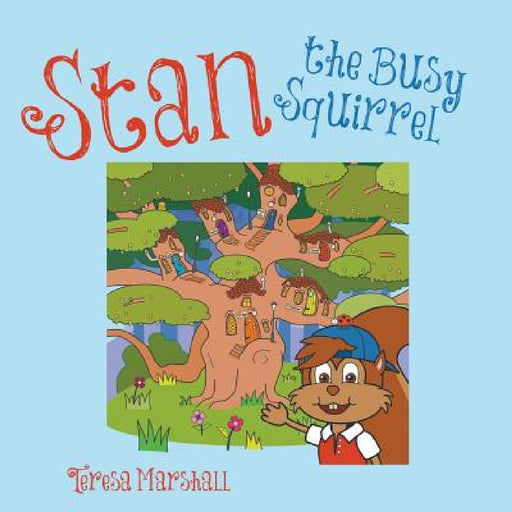 Stan the Busy Squirrel by Teresa Marshall