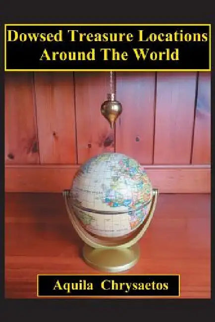 Dowsed Treasure Locations Around The World by Aquila Chrysaetos