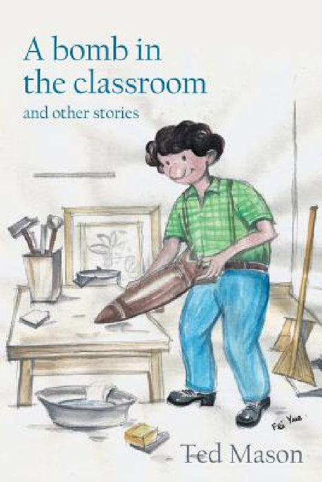 A bomb in the classroom: and other stories by Ted Mason