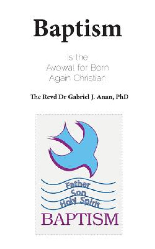 Baptism: Is the Avowal for Born Again Christian by Gabriel J. Anan