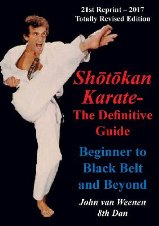 Shotokan Karate - The Definitive Guide: Beginning to Black Belt and Beyond by John Van Weenen