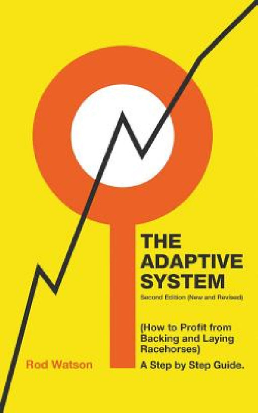 The Adaptive System: How to Profit from Backing and Laying Racehorses by Rod Watson