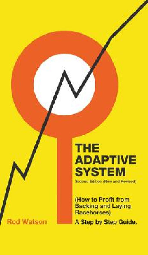 The Adaptive System: How to Profit from Backing and Laying Racehorses by Rod Watson