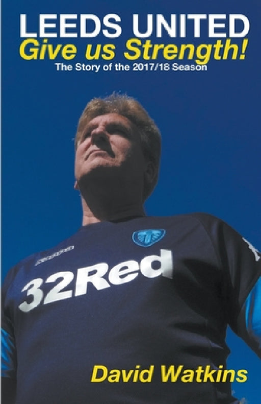 Leeds United: Give us Strength by David Watkins