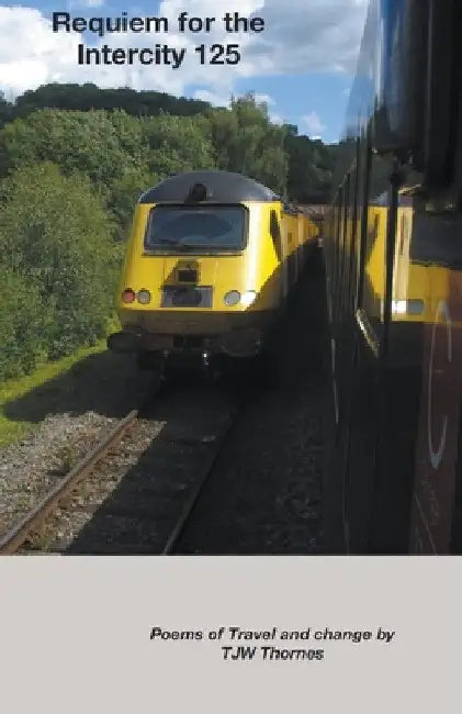 Requiem for the Intercity 125: Poems of Travel and Change by Tjw Thornes