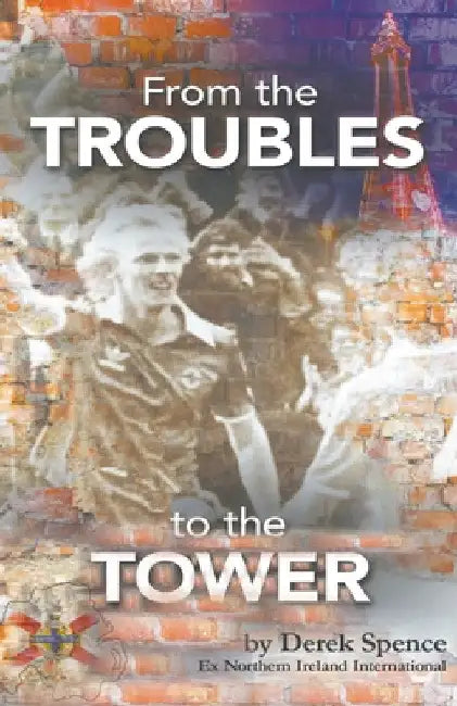 From The 'Troubles' to The Tower by Derek Spence