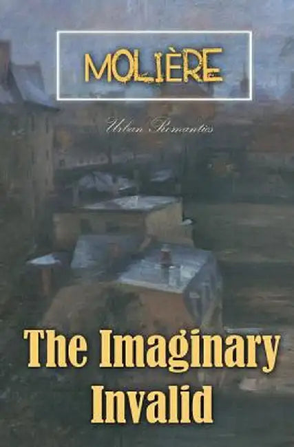 The Imaginary Invalid by Moliere