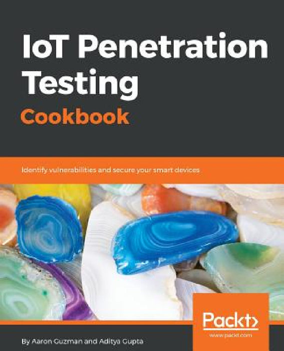IoT Penetration Testing Cookbook: Identify vulnerabilities and secure your smart devices by Aaron Guzman, Aditya Gupta