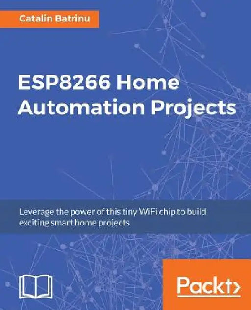 ESP8266 Home Automation Projects by Catalin Batrinu