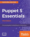 Puppet 5 Essentials - Third Edition: A fast-paced guide to automating your infrastructure by Martin Alfke, Felix Frank