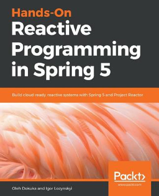 Hands-On Reactive Programming in Spring 5 by Oleh Dokuka, Igor Lozynskyi