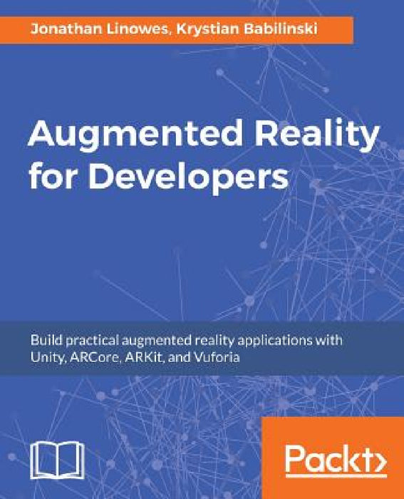 Augmented Reality for Developers: Build practical augmented reality applications with Unity, ARCore, ARKit, and Vuforia by Jonathan Linowes, Krystian Babilinski