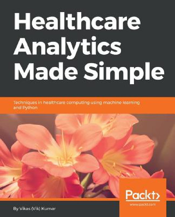 Healthcare Analytics Made Simple by Vikas Kumar