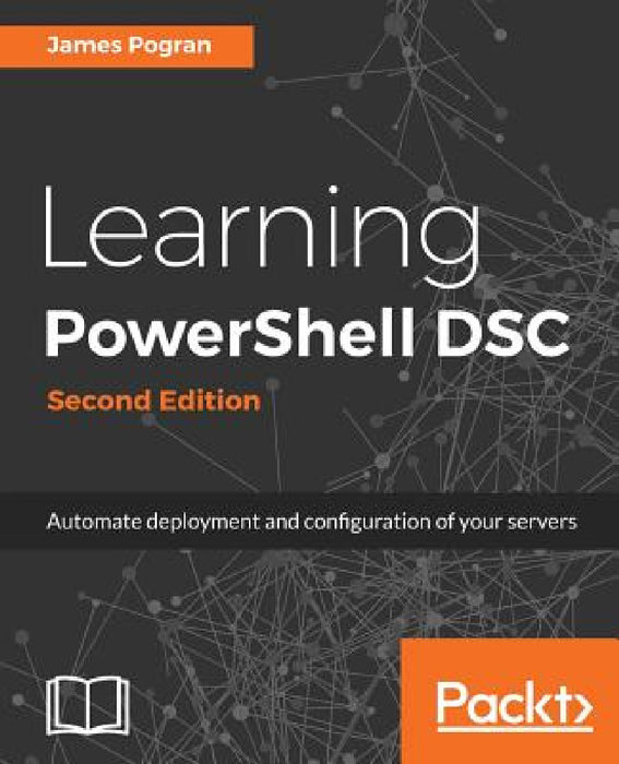 Learning PowerShell DSC - Second Edition: Automate deployment and configuration of your servers by James Pogran