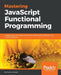 Mastering JavaScript Functional Programming: In-depth guide for writing robust and maintainable JavaScript code in ES8 and beyond by Federico Kereki