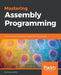 Mastering Assembly Programming: From instruction set to kernel module with Intel processor by Alexey Lyashko