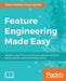 Feature Engineering Made Easy: Identify unique features from your dataset in order to build powerful machine learning systems by Sinan Ozdemir, Divya Susarla