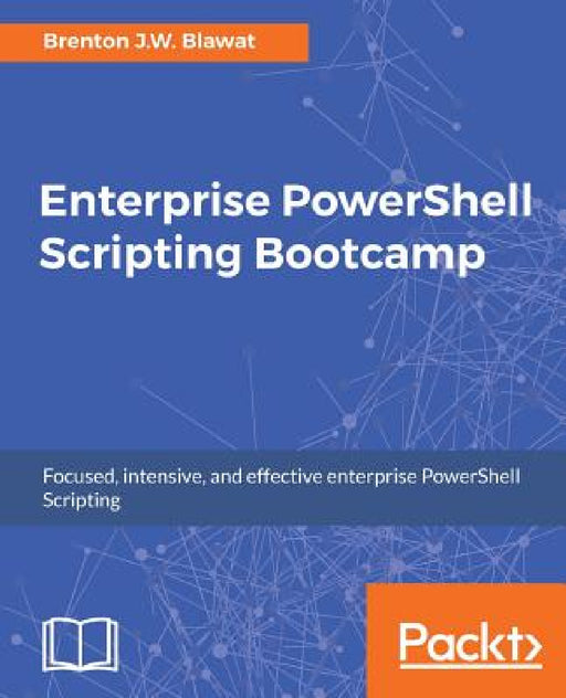 Enterprise PowerShell Scripting Bootcamp by Brenton J. W. Blawat