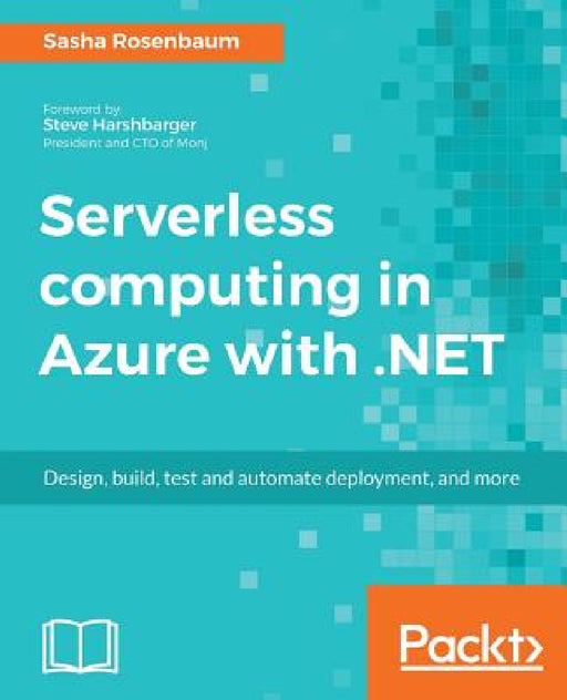 Serverless computing in Azure with .NET: Build, test, and automate deployment by Sasha Rosenbaum