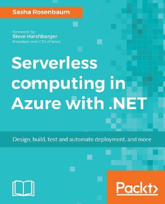 Serverless computing in Azure with .NET: Build, test, and automate deployment by Sasha Rosenbaum