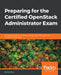 Preparing for the Certified OpenStack Administrator Exam: A complete guide for developers taking tests conducted by the OpenStack Foundation by Matt Dorn