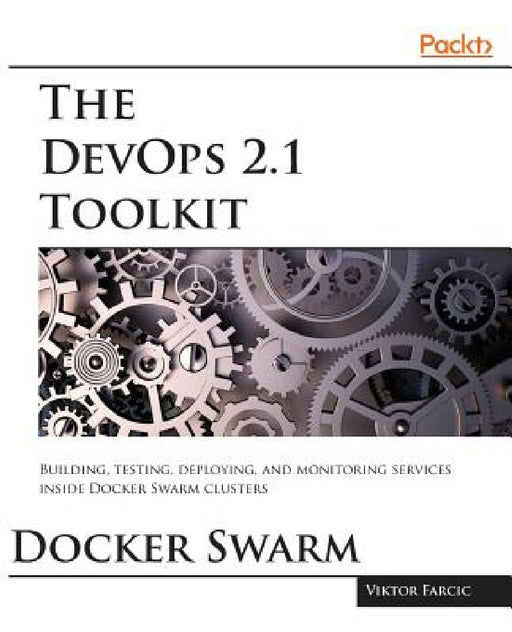 The DevOps 2.1 Toolkit: The next level of building reliable and scalable software unleashed by Viktor Farcic