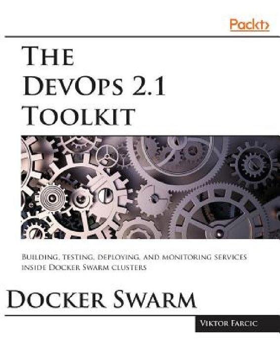 The DevOps 2.1 Toolkit: The next level of building reliable and scalable software unleashed by Viktor Farcic