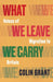 What We Leave We Carry: Voices of Migration to Britain by Colin Grant