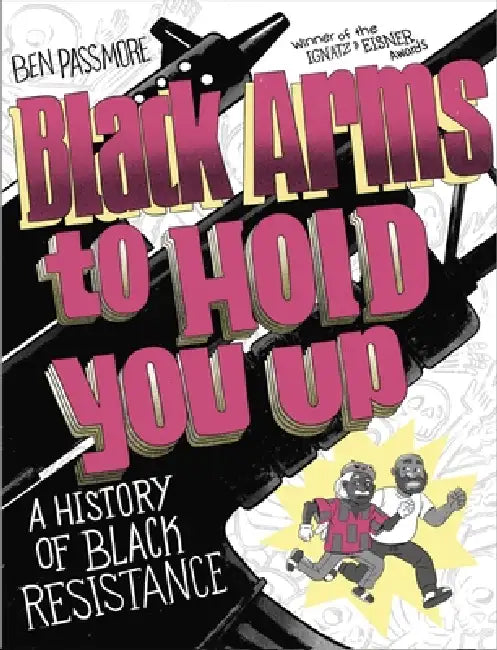 Black Arms To Hold You Up: A History Of Black Resistance by Ben Passmore