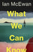 What We Can Know by Ian Mcewan