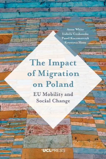 The Impact of Migration on Poland: EU Mobility and Social Change by Anne White, Izabela Grabowska, Pawel Kaczmarczyk