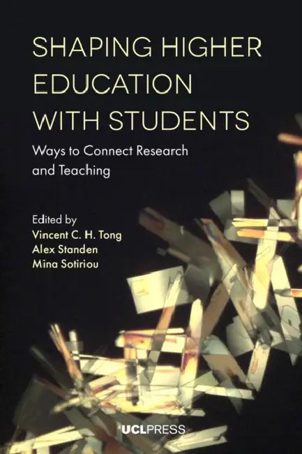 Shaping Higher Education with Students: Ways to Connect Research and Teaching by Vincent C. H. Tong, Alex Standen, Mina Sotiriou