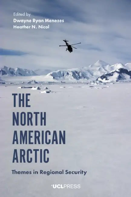 The North American Arctic: Themes in Regional Security by Dwayne Ryan Menezes, Heather N. Nicol