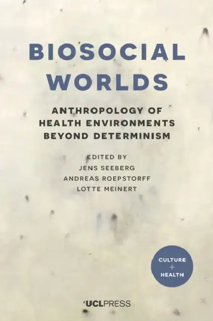 Biosocial Worlds: Anthropology of Health Environments Beyond Determinism by Jens Seeberg, Andreas Roepstorff, Lotte Meinert