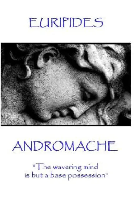 Euripides - Andromache: "The wavering mind is but a base possession" by Euripides