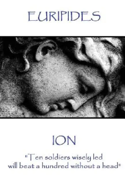 Euripides - Ion: "Ten soldiers wisely led will beat a hundred without a head" by Euripides